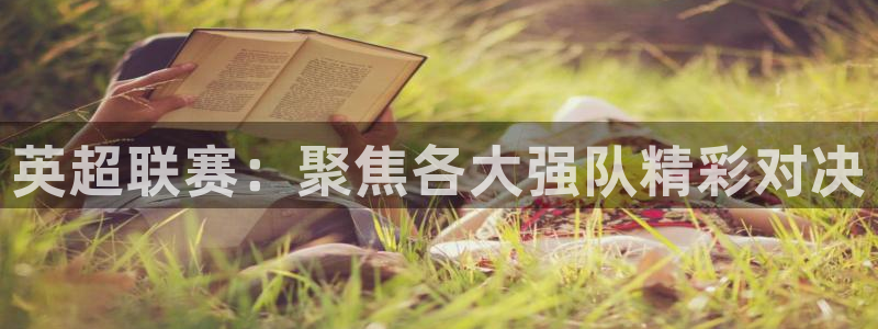 英超联赛：聚焦各大强队精彩对决